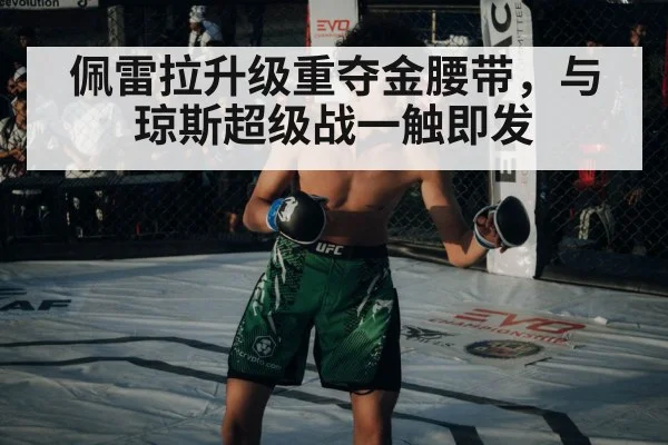 佩雷拉升级重夺金腰带,与琼斯超级战一触即发